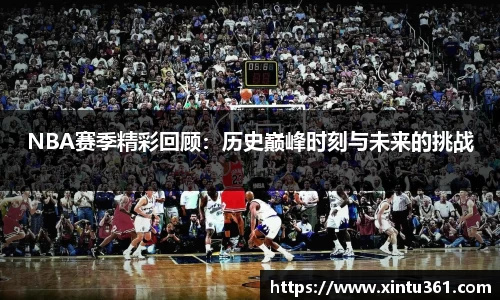 NBA赛季精彩回顾：历史巅峰时刻与未来的挑战